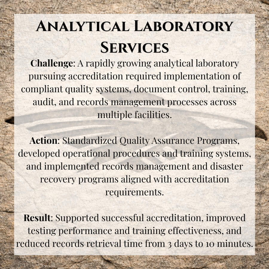 Analytical Laboratory Services Challenge: A rapidly growing analytical laboratory pursuing accreditation required implementation of compliant quality systems, document control, training, audit, and records management processes across multiple facilities. Action: Standardized Quality As